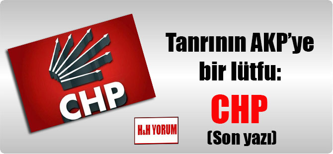 Tanrının AKP’ye bir lütfu: CHP (son yazı)