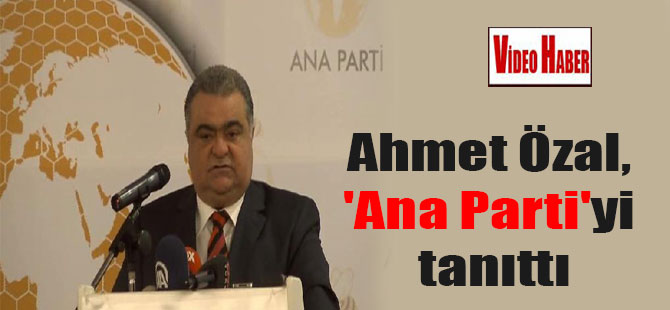 Ahmet Özal, ‘Ana Parti’yi tanıttı