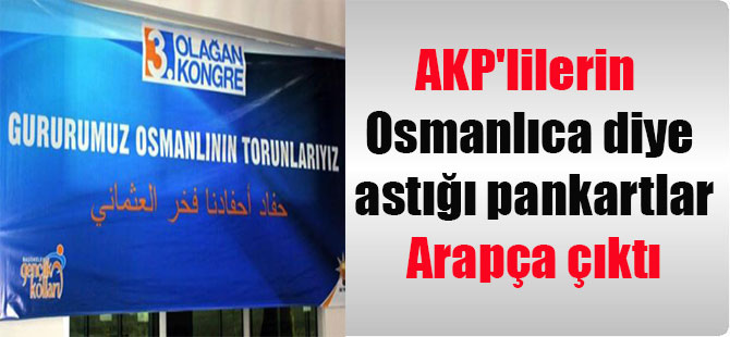 AKP’lilerin Osmanlıca diye astığı pankartlar Arapça çıktı