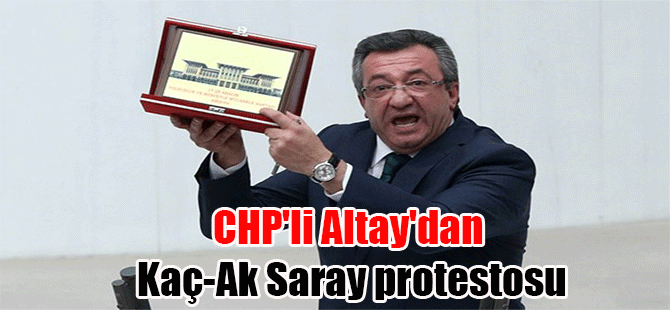CHP’li Altay’dan Kaç-Ak Saray protestosu