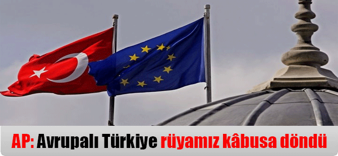 AP: Avrupalı Türkiye rüyamız kâbusa döndü