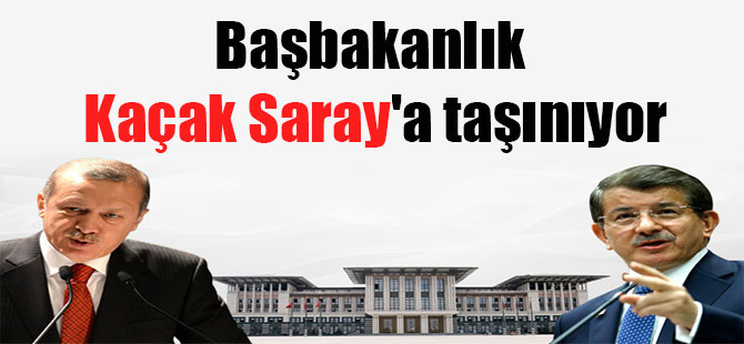 Başbakanlık Kaçak Saray’a taşınıyor