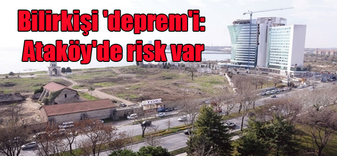 Bilirkişi ‘deprem’i: Ataköy’de risk var