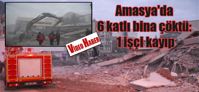 Amasya’da 6 katlı bina çöktü: 1 işçi kayıp