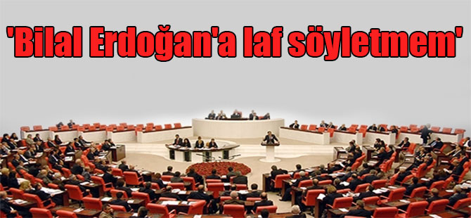 ‘Bilal Erdoğan’a laf söyletmem’