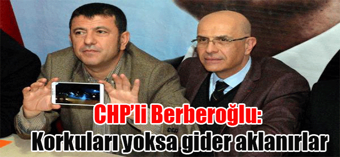 CHP’li Berberoğlu: Korkuları yoksa gider aklanırlar