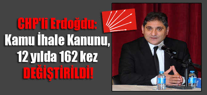 CHP’li Erdoğdu: Kamu İhale Kanunu, 12 yılda 162 kez değiştirildi!