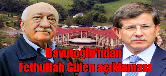 Davutoğlu’ndan Fethullah Gülen açıklaması