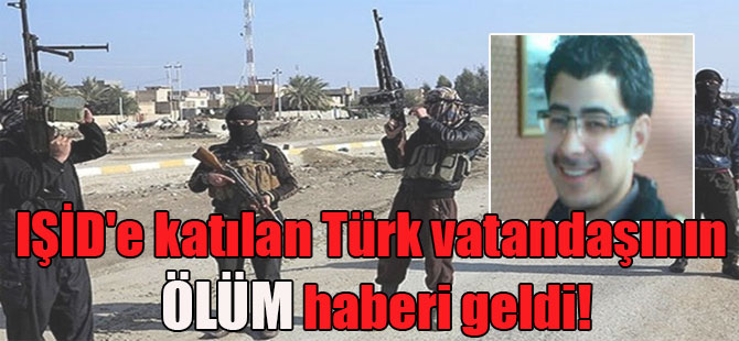 IŞİD’e katılan Türk vatandaşının ölüm haberi geldi!