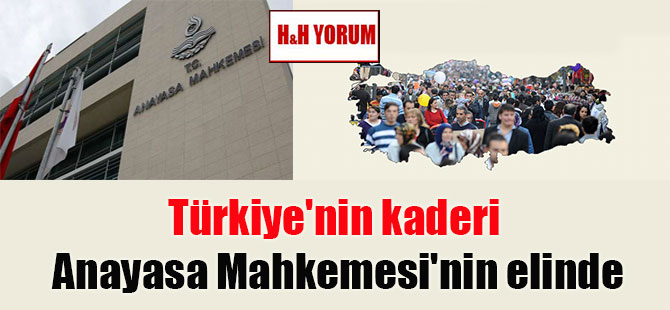 Türkiye’nin kaderi Anayasa Mahkemesi’nin elinde