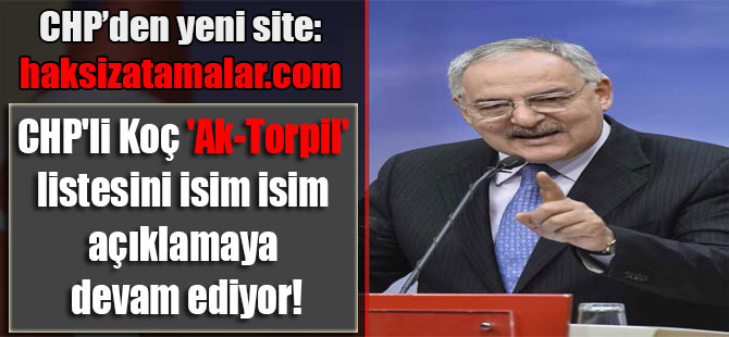 CHP’li Koç ‘Ak-Torpil’ listesini isim isim açıklamaya devam ediyor!