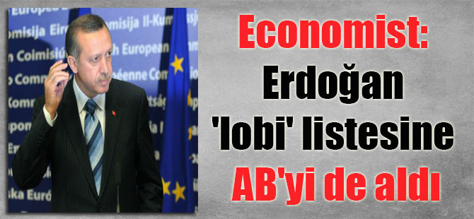 Economist: Erdoğan ‘lobi’ listesine AB’yi de aldı