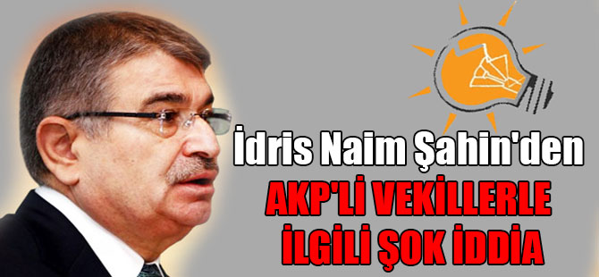 İdris Naim Şahin’den AKP’li vekillerle ilgili şok iddia