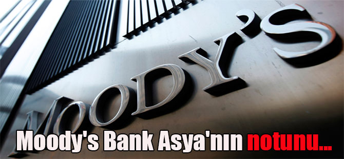 Moody’s Bank Asya’nın notunu…