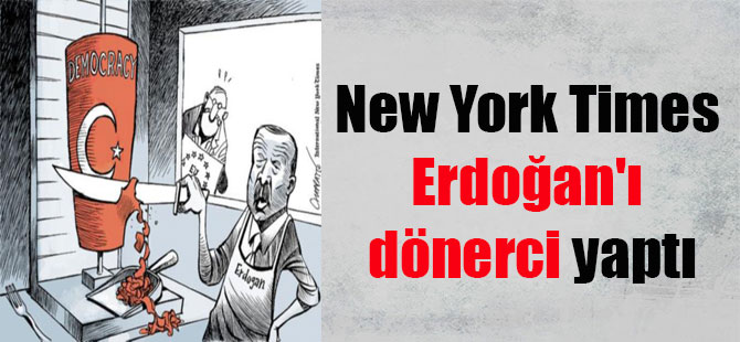 New York Times Erdoğan’ı dönerci yaptı