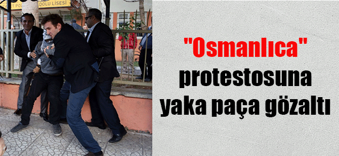 “Osmanlıca” protestosuna yaka paça gözaltı