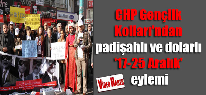 CHP Gençlik Kolları’ndan padişahlı ve dolarlı ’17-25 Aralık’ eylemi
