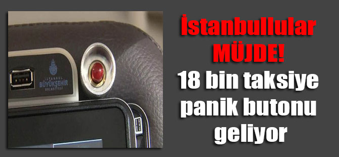 İstanbullular müjde! 18 bin taksiye panik butonu geliyor