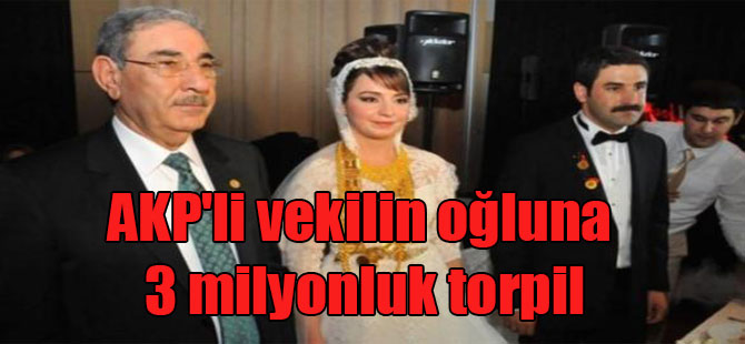 AKP’li vekilin oğluna 3 milyonluk torpil