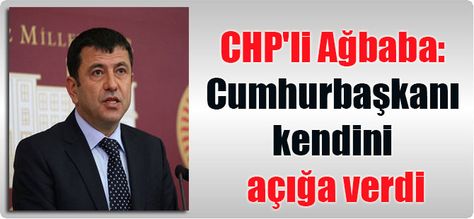 CHP’li Ağbaba: Cumhurbaşkanı kendini açığa verdi