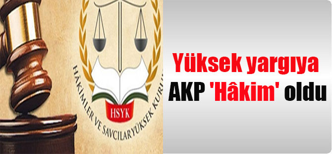 Yüksek yargıya AKP ‘Hâkim’ oldu