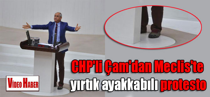 CHP’li Çam’dan Meclis’te yırtık ayakkabılı protesto