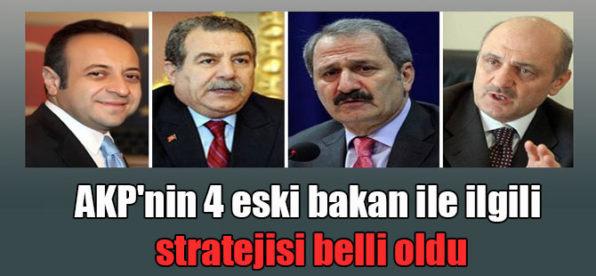 AKP’nin 4 eski bakan ile ilgili stratejisi belli oldu