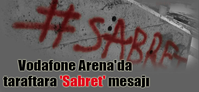 Vodafone Arena’da taraftara ‘Sabret’ mesajı