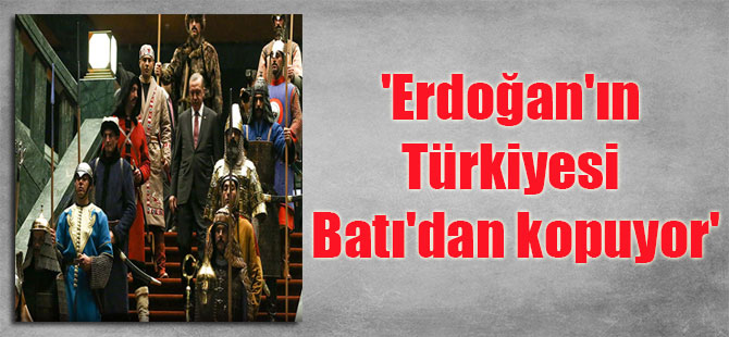 ‘Erdoğan’ın Türkiyesi Batı’dan kopuyor’