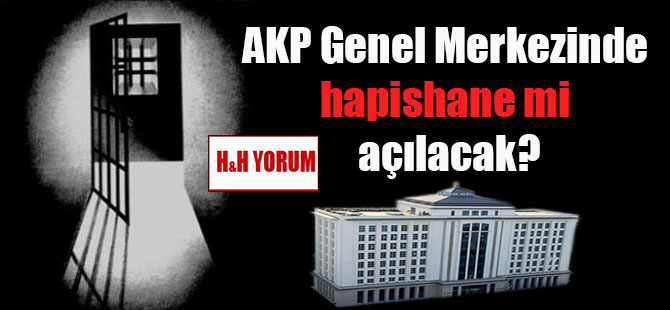 AKP Genel Merkezinde hapishane mi açılacak?