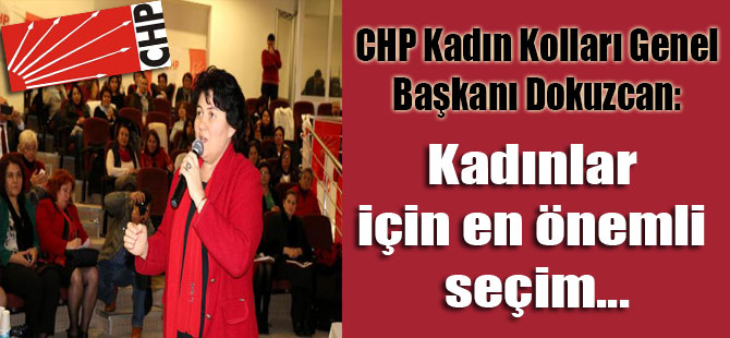 CHP Kadın Kolları Genel Başkanı Dokuzcan: Kadınlar için en önemli seçim…