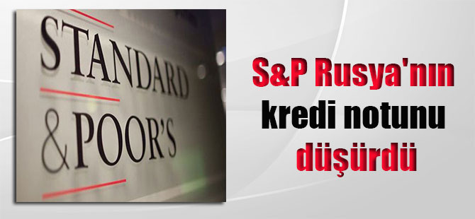 S&P Rusya’nın kredi notunu düşürdü