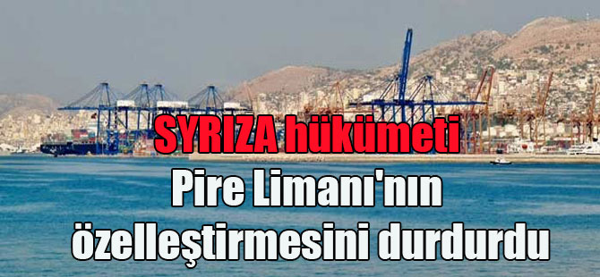 SYRIZA hükümeti Pire Limanı’nın özelleştirmesini durdurdu