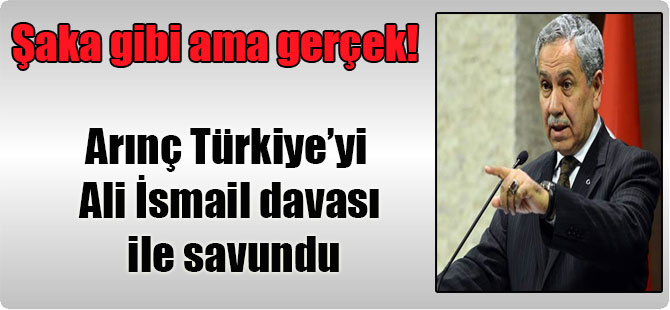 Şaka gibi ama gerçek! Arınç Türkiye’yi Ali İsmail davası ile savundu