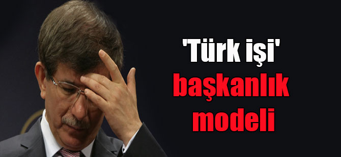 ‘Türk işi’ başkanlık modeli