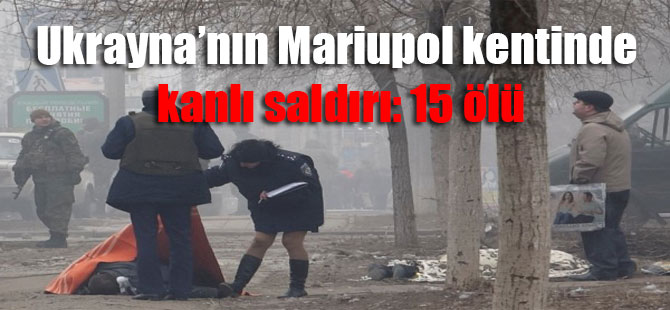 Ukrayna’nın Mariupol kentinde kanlı saldırı: 15 ölü