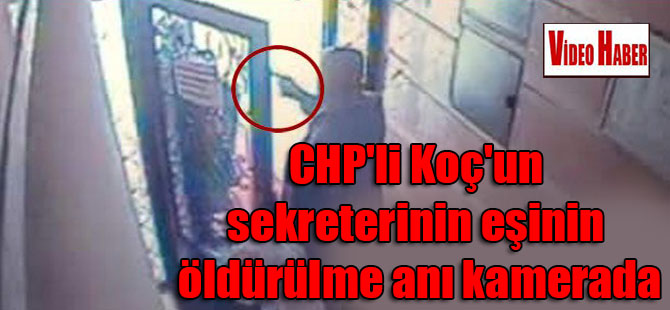 CHP’li Koç’un sekreterinin eşinin öldürülme anı kamerada