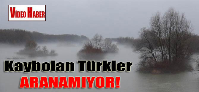Kaybolan Türkler aranamıyor!