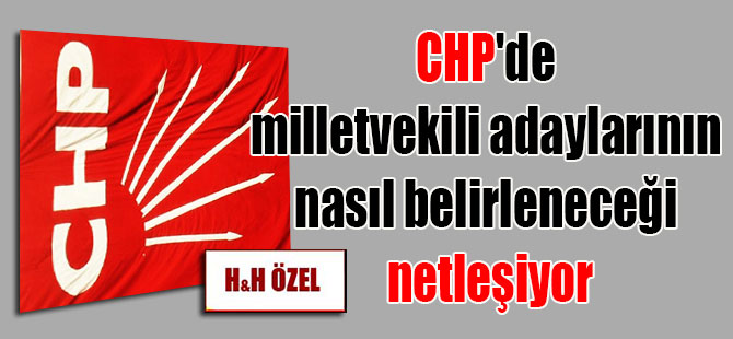 CHP’de milletvekili adaylarının nasıl belirleneceği netleşiyor