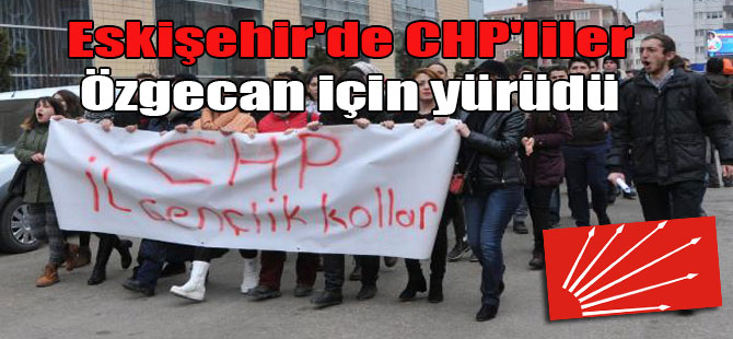 Eskişehir’de CHP’liler Özgecan için yürüdü