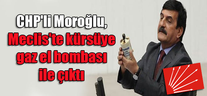 CHP’li Moroğlu, Meclis’te kürsüye gaz el bombası ile çıktı