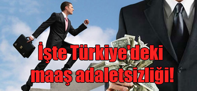 İşte Türkiye’deki maaş adaletsizliği!