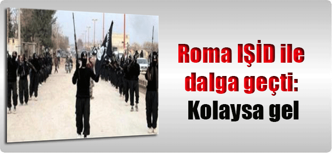 Roma IŞİD ile dalga geçti: Kolaysa gel