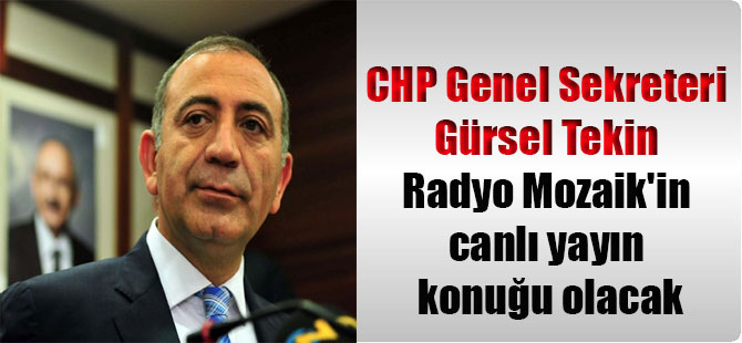CHP Genel Sekreteri Gürsel Tekin Radyo Mozaik’in canlı yayın konuğu olacak