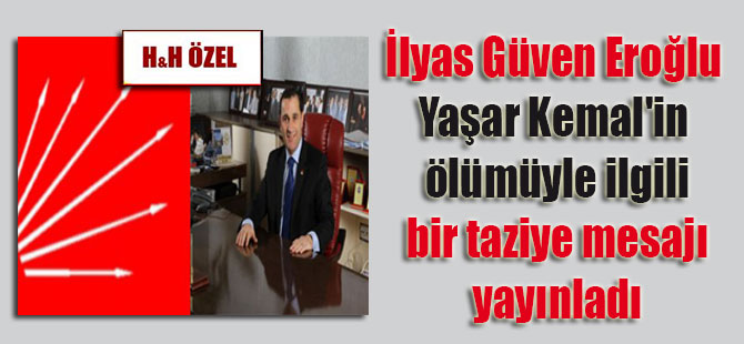 İlyas Güven Eroğlu, Yaşar Kemal’in ölümüyle ilgili bir taziye mesajı yayınladı