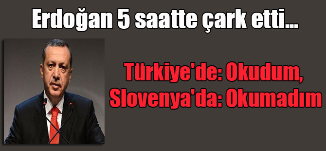 Erdoğan 5 saatte çark etti… Türkiye’de: Okudum, Slovenya’da: Okumadım
