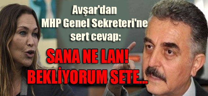 Avşar’dan MHP Genel Sekreteri’ne sert cevap: Sana ne lan! Bekliyorum sete…