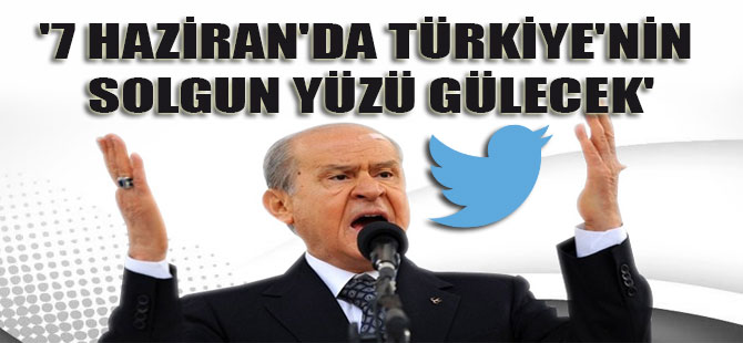 ‘7 Haziran’da Türkiye’nin solgun yüzü gülecek’