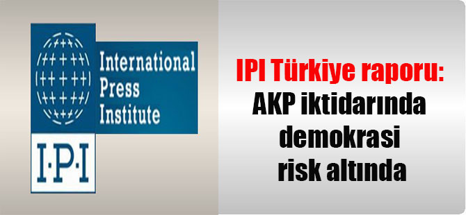 IPI Türkiye raporu: AKP iktidarında demokrasi risk altında
