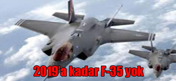 2019’a kadar F-35 yok